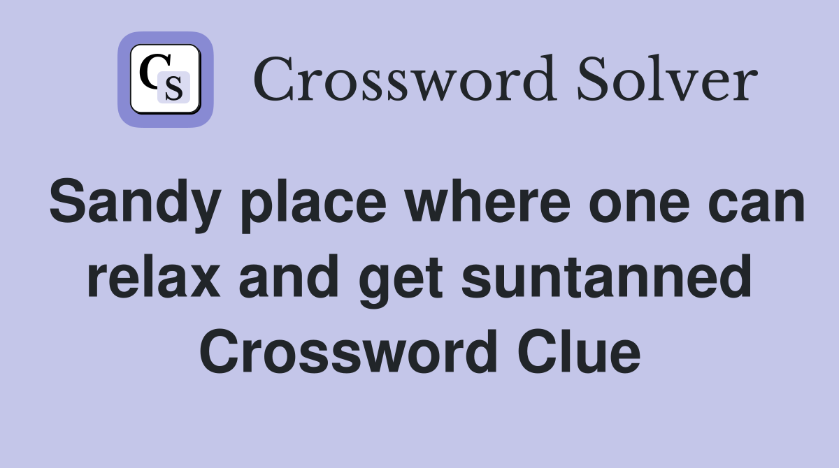 Sandy place where one can relax and get suntanned Crossword Clue