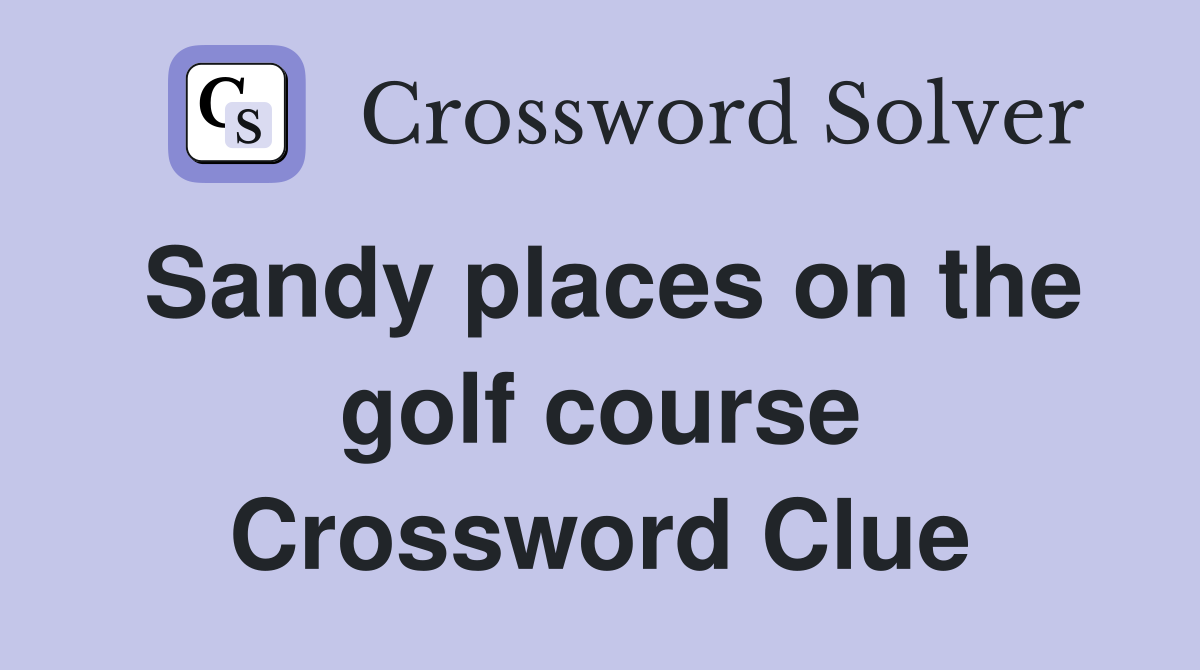 Sandy places on the golf course Crossword Clue