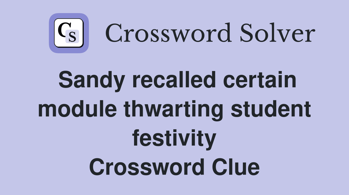 Sandy recalled certain module thwarting student festivity Crossword Clue