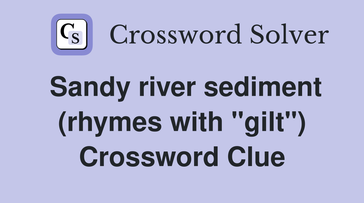 Sandy river sediment (rhymes with "gilt") Crossword Clue