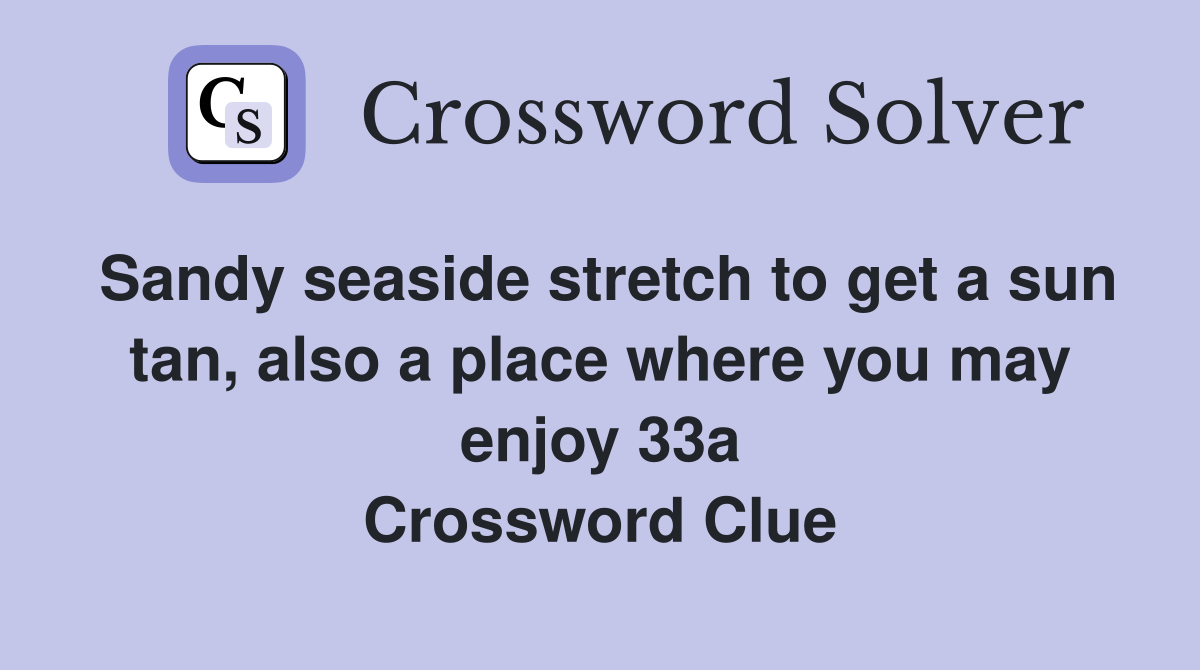 Sandy seaside stretch to get a sun tan, also a place where you may enjoy 33a Crossword Clue