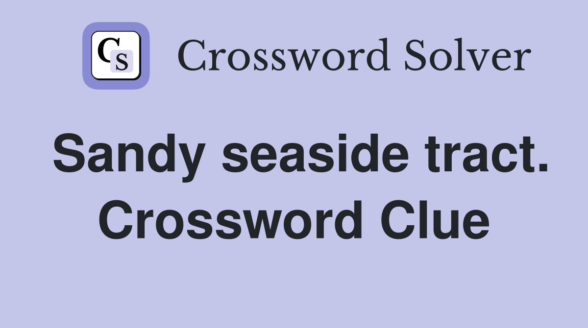Sandy seaside tract. Crossword Clue