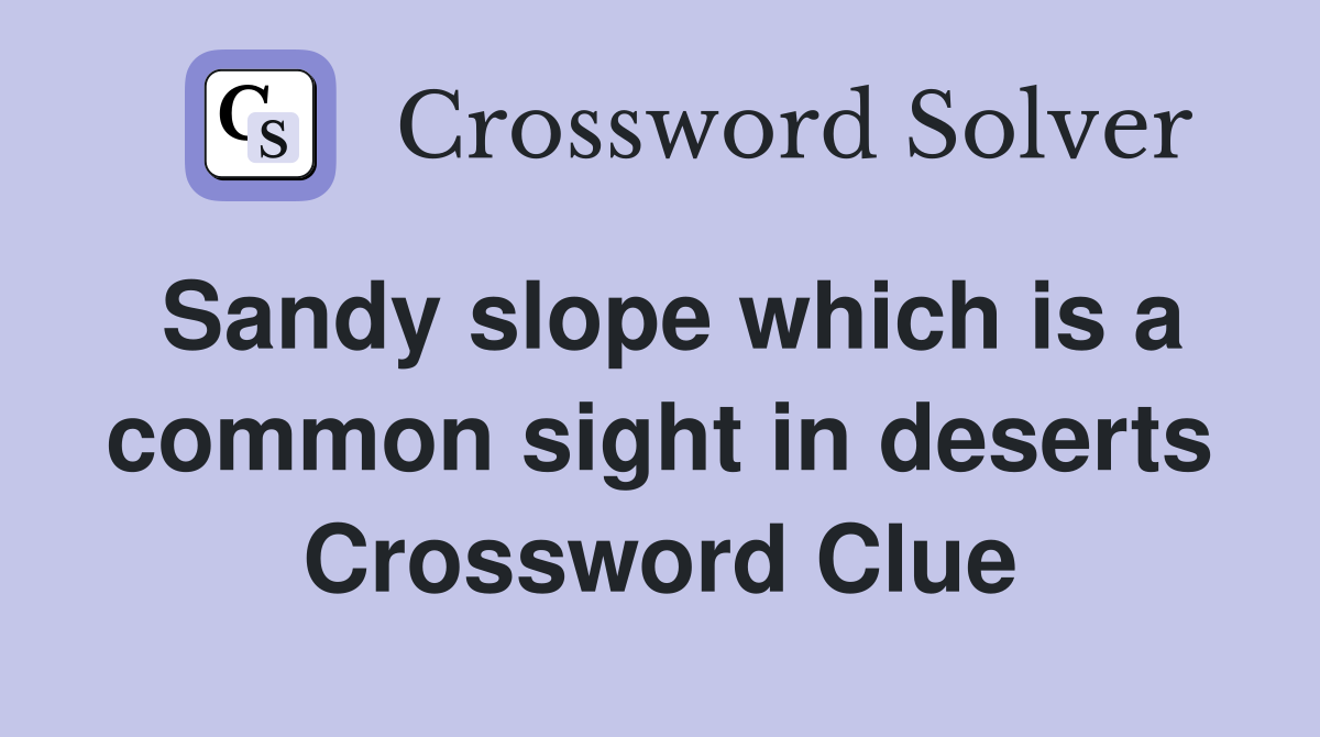 Sandy slope which is a common sight in deserts Crossword Clue