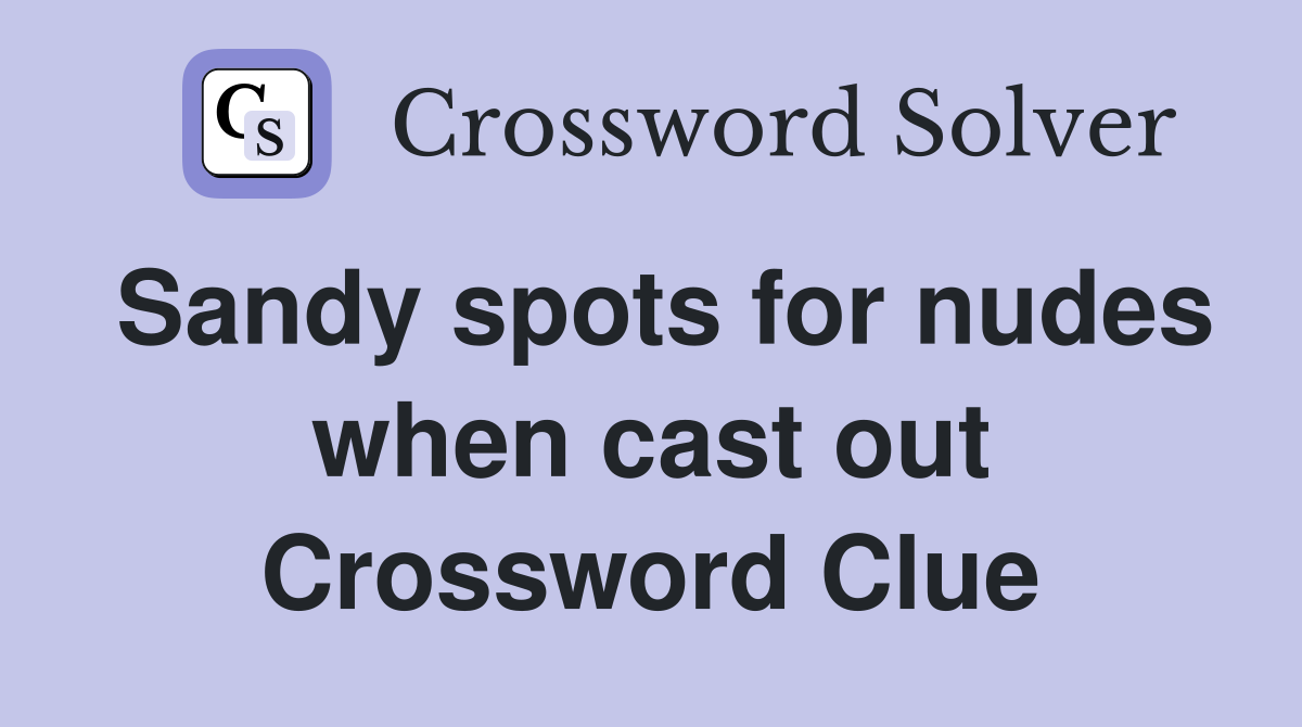 Sandy spots for nudes when cast out Crossword Clue