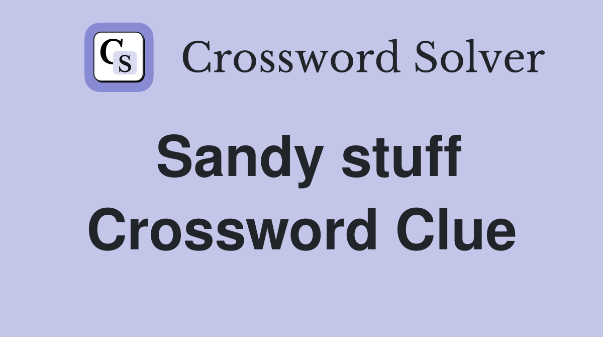 Sandy stuff Crossword Clue