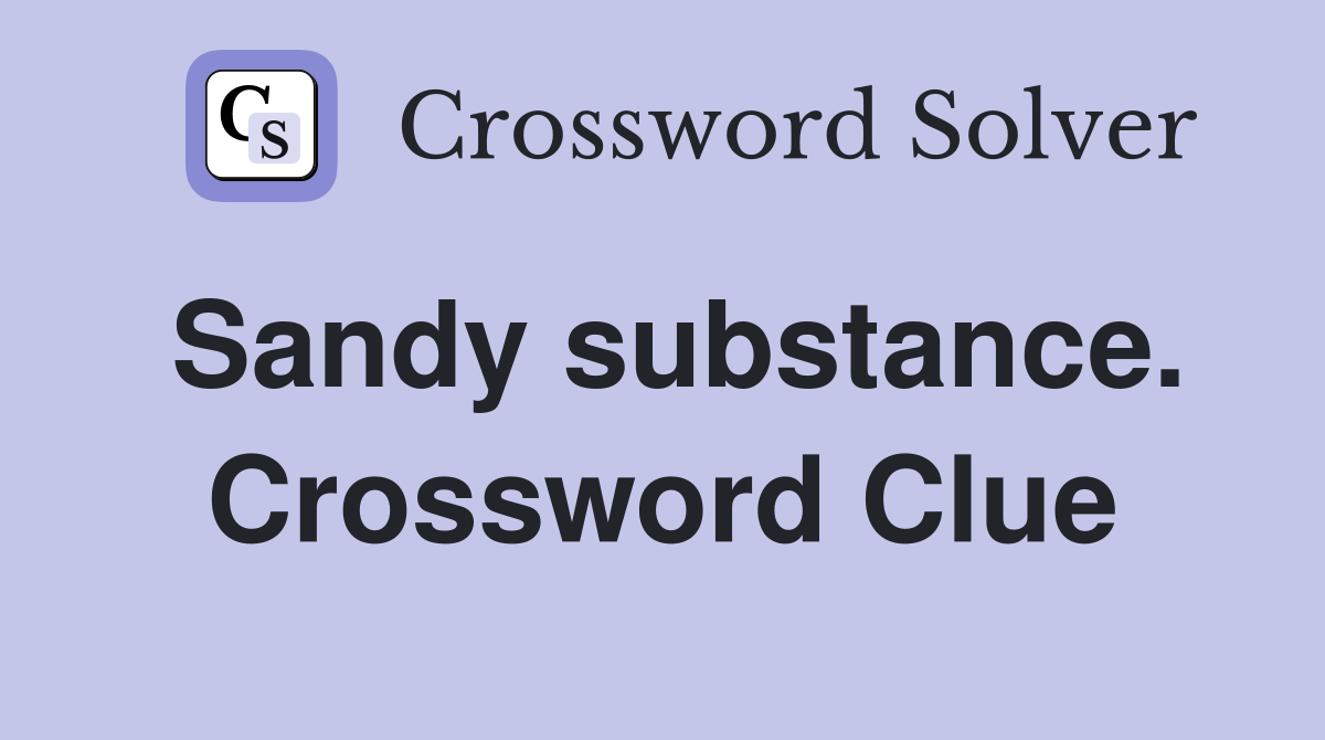 Sandy substance. Crossword Clue