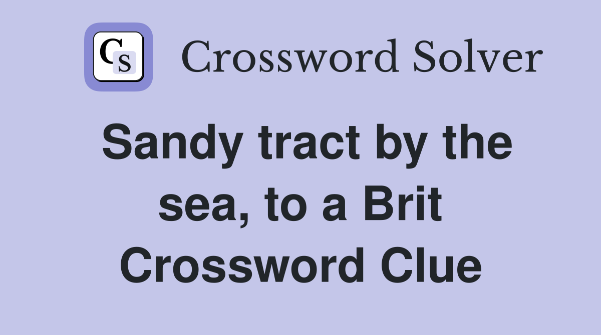 Sandy tract by the sea, to a Brit Crossword Clue