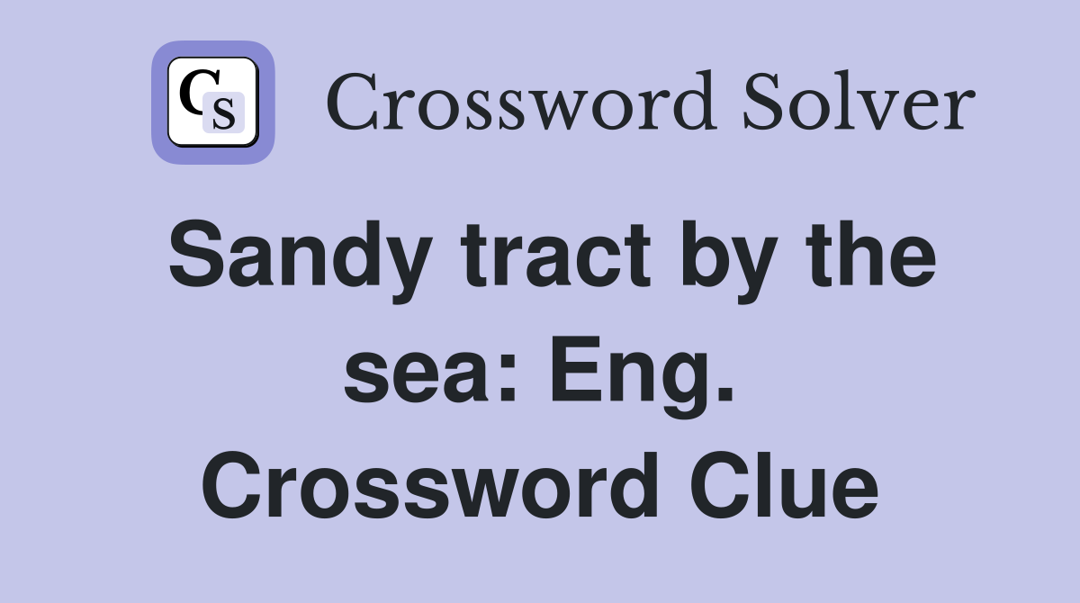 Sandy tract by the sea: Eng. Crossword Clue