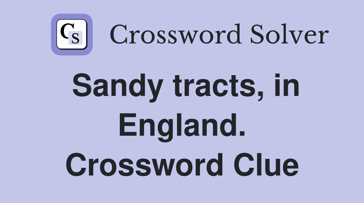Sandy tracts, in England. Crossword Clue