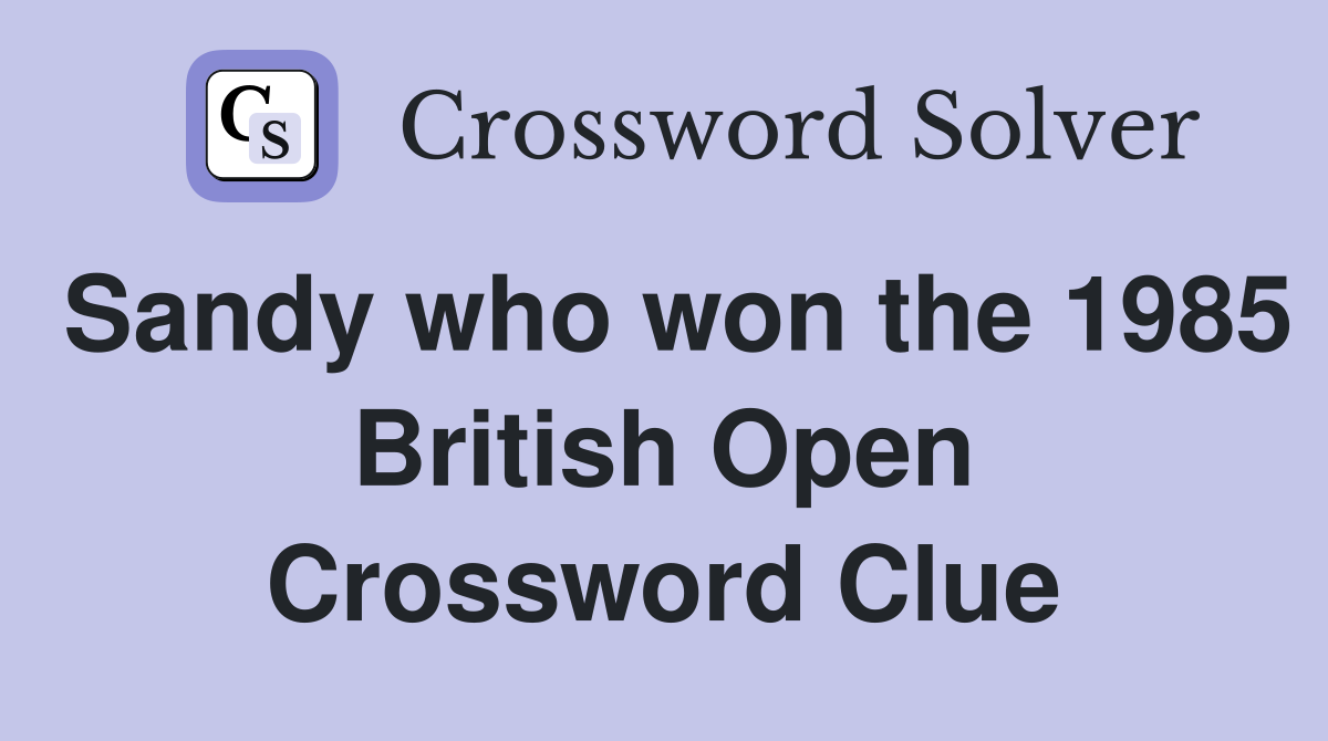 Sandy who won the 1985 British Open Crossword Clue