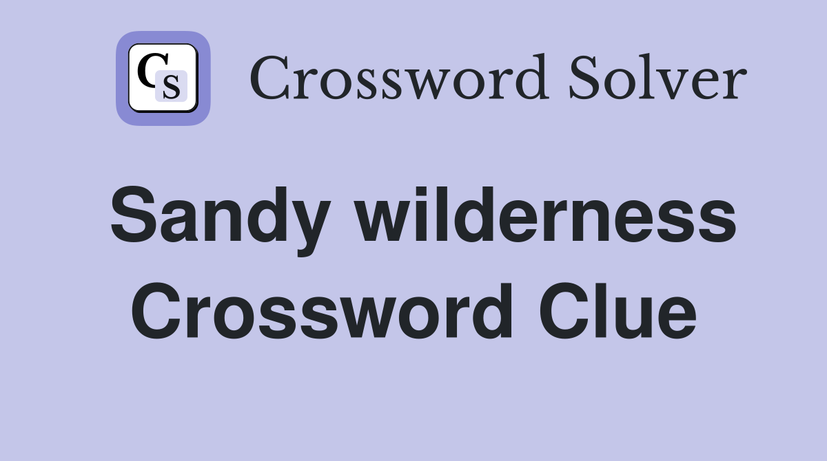 Sandy wilderness Crossword Clue