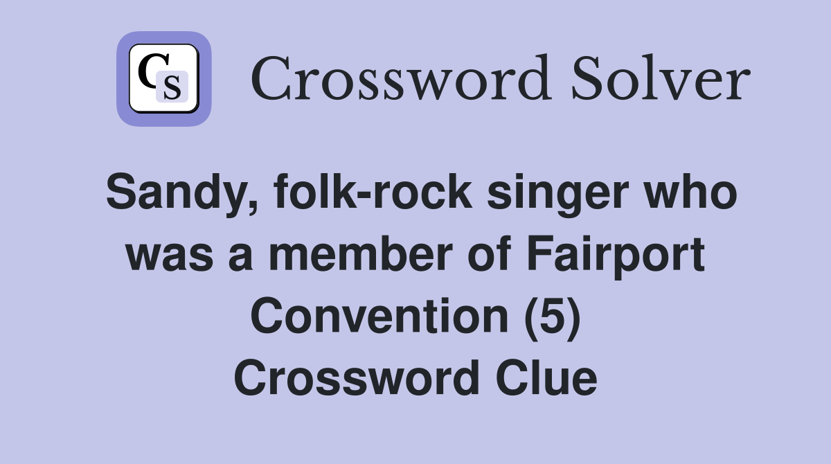 Sandy, folk-rock singer who was a member of Fairport Convention (5) Crossword Clue