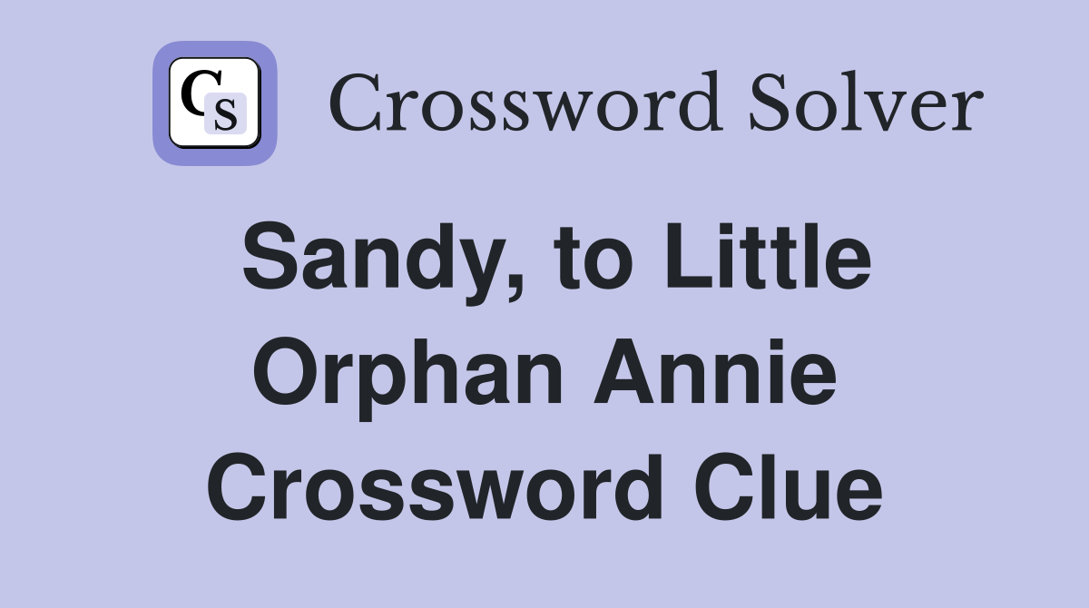 Sandy, to Little Orphan Annie Crossword Clue