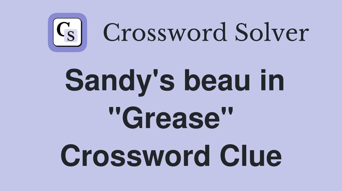 Sandy's beau in "Grease" Crossword Clue