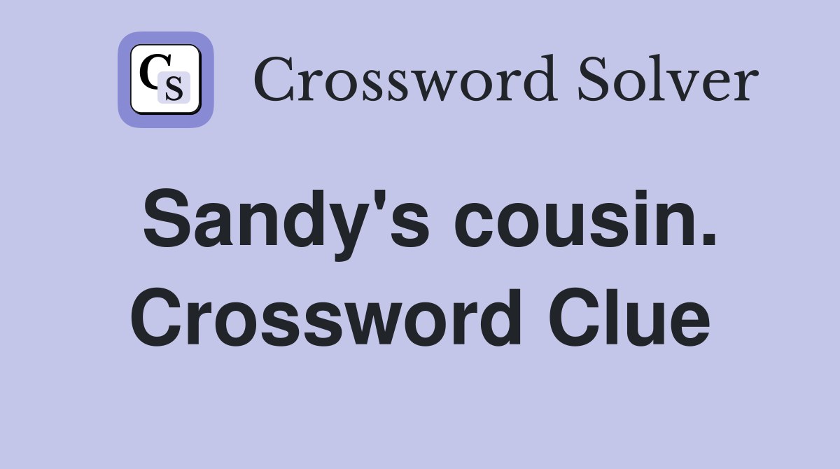 Sandy's cousin. Crossword Clue