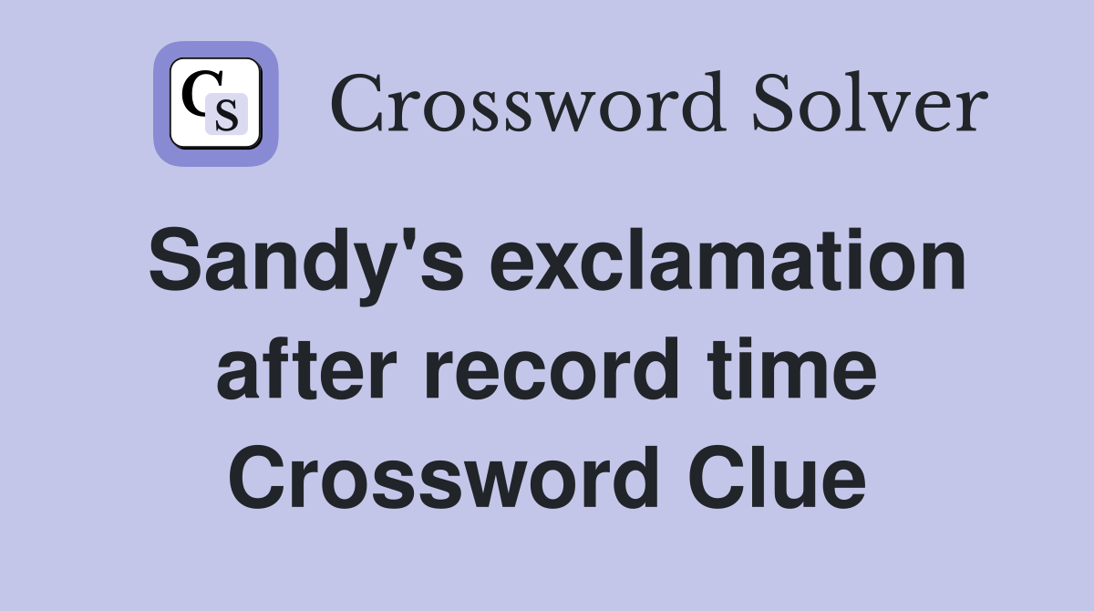 Sandy's exclamation after record time Crossword Clue
