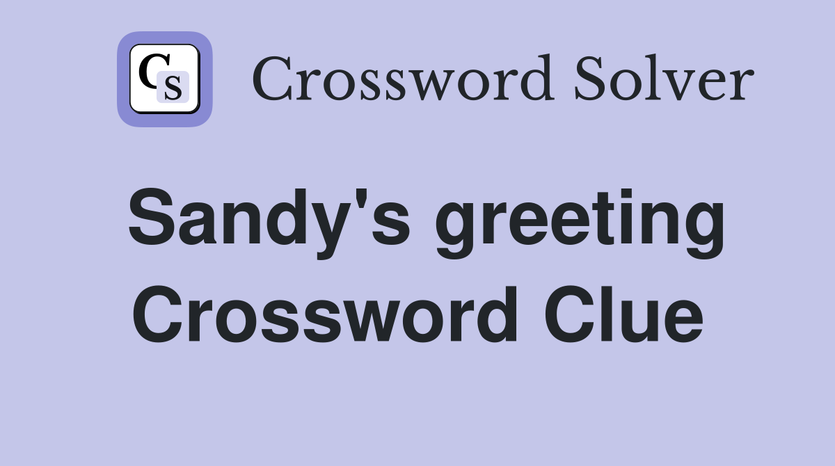 Sandy's greeting Crossword Clue