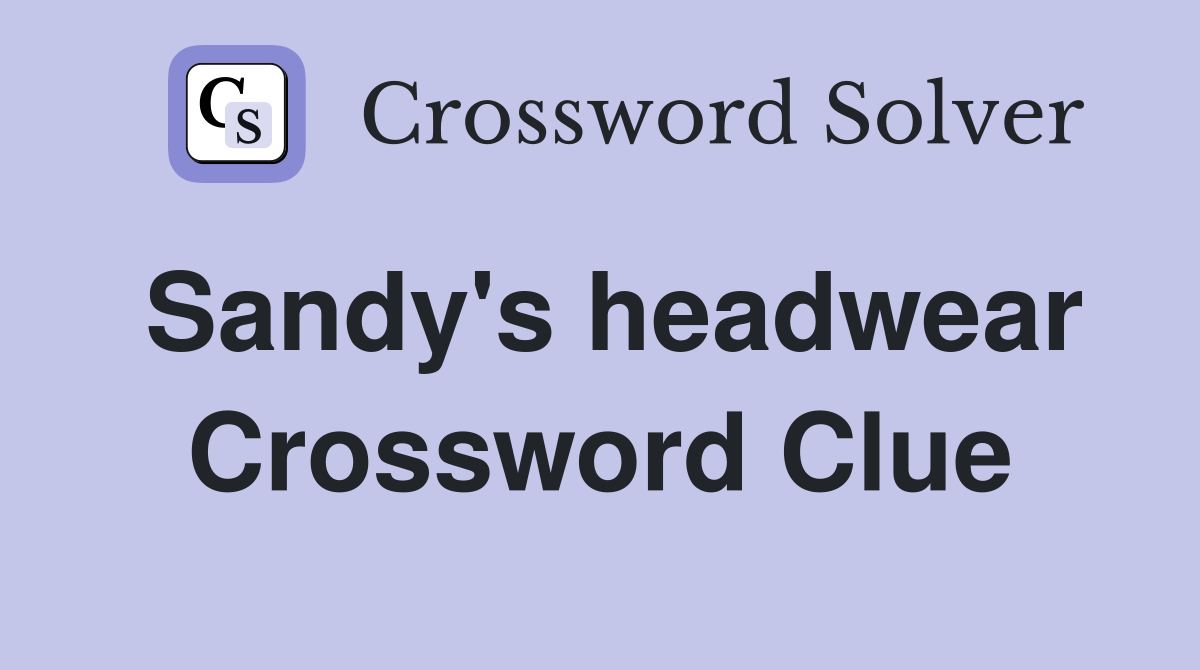Sandy's headwear Crossword Clue