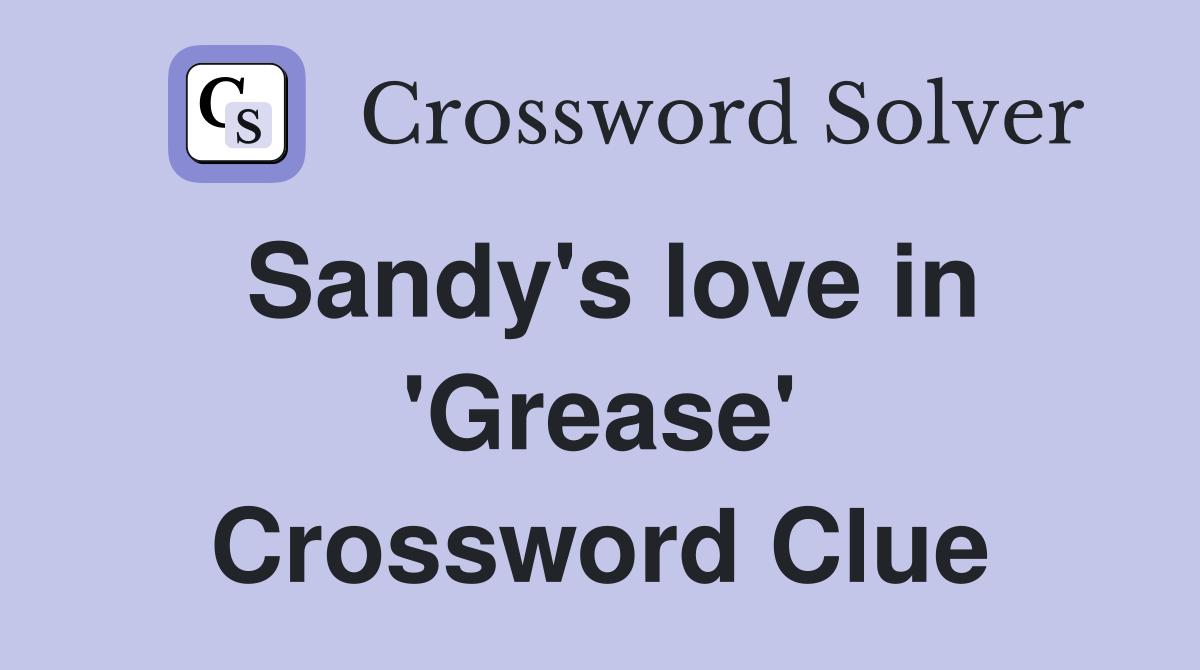 Sandy's love in 'Grease' Crossword Clue