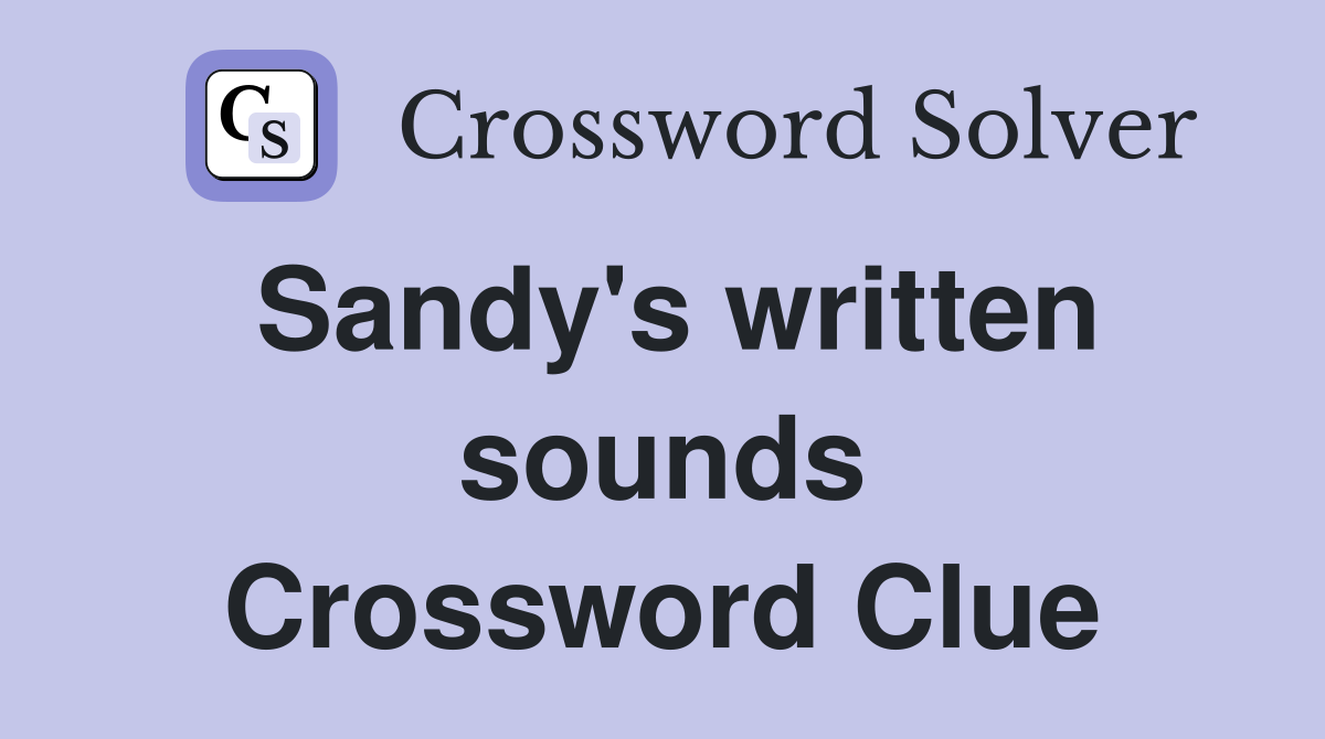Sandy's written sounds Crossword Clue