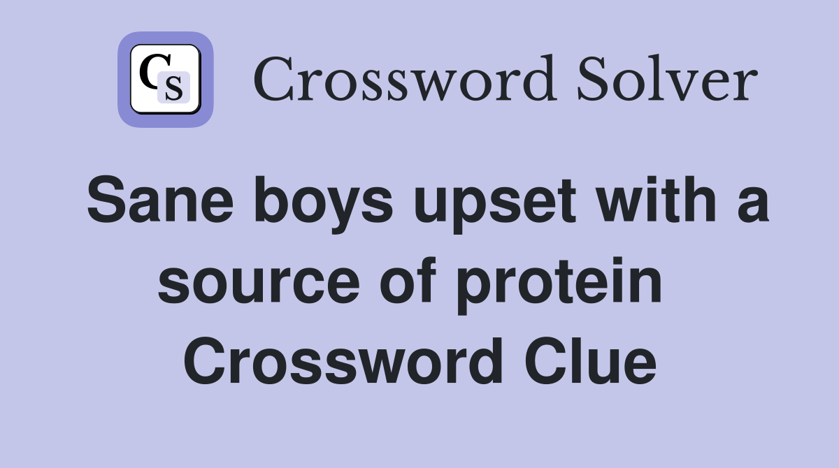 Sane boys upset with a source of protein  Crossword Clue
