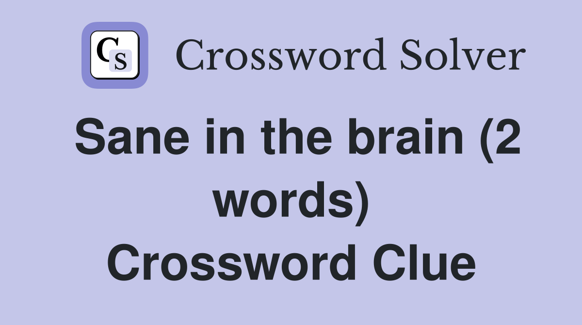 Sane in the brain (2 words) Crossword Clue