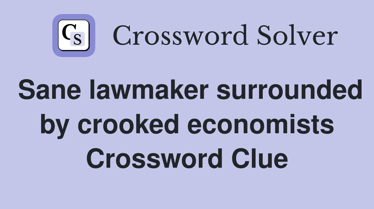 Sane lawmaker surrounded by crooked economists Crossword Clue