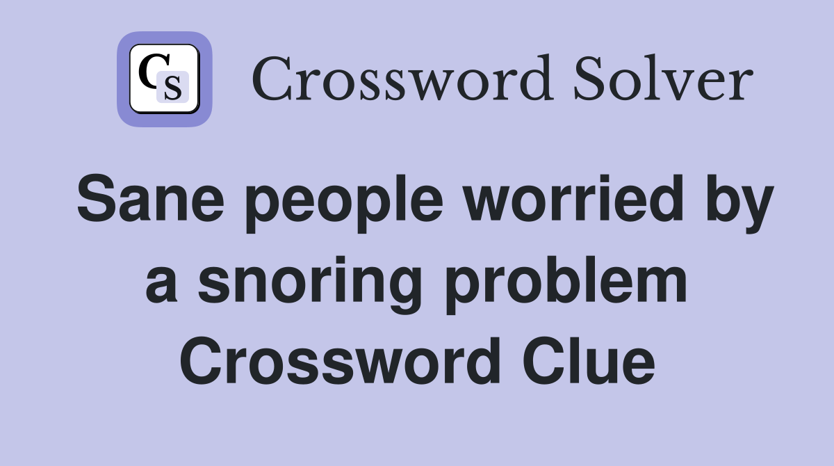 Sane people worried by a snoring problem Crossword Clue