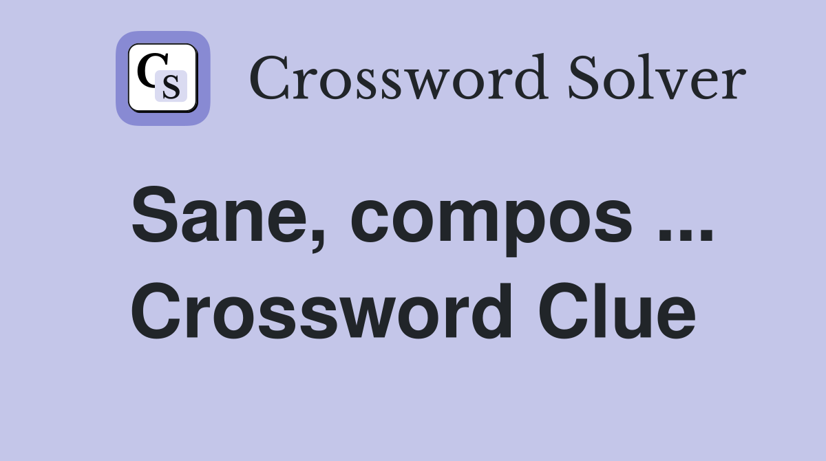 Sane, compos ... Crossword Clue