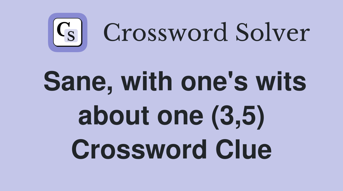 Sane, with one's wits about one (3,5) Crossword Clue