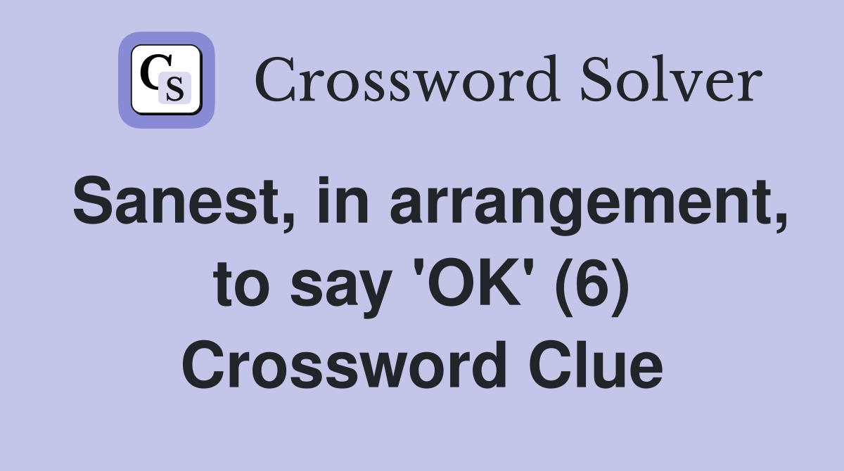 Sanest, in arrangement, to say 'OK' (6) Crossword Clue
