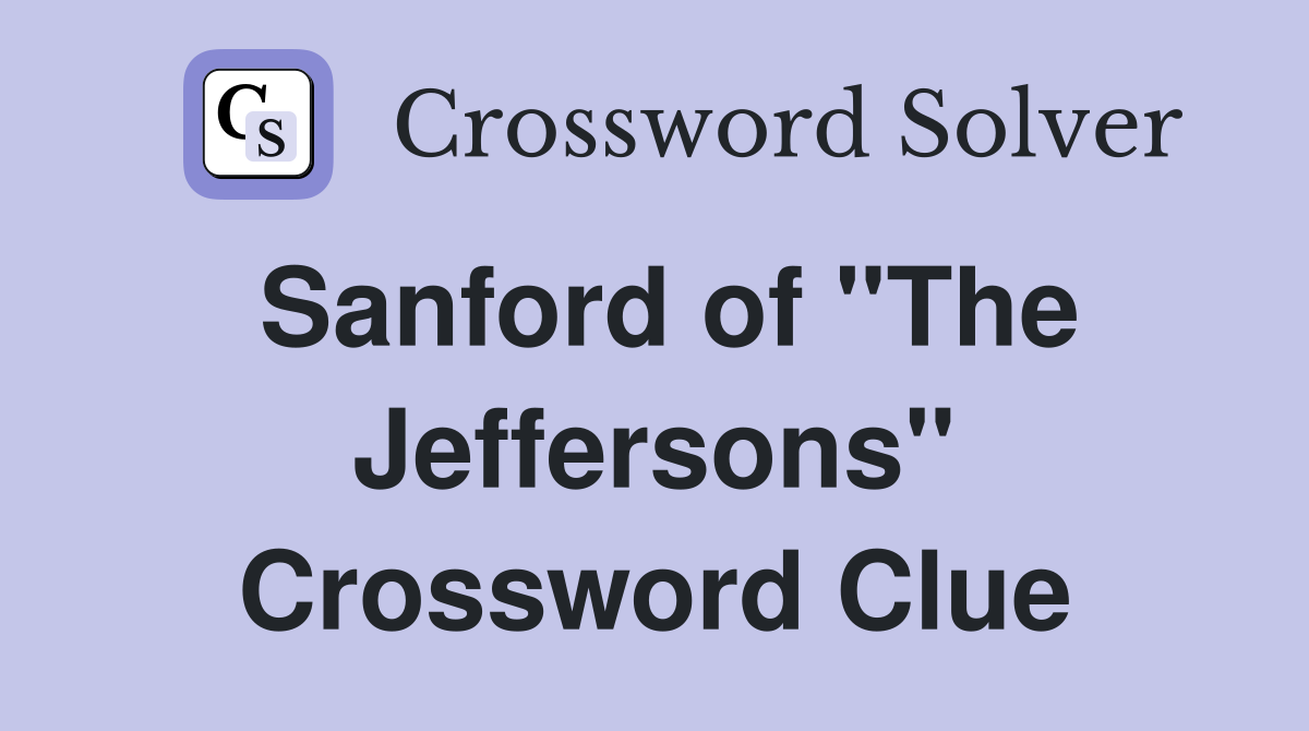 Sanford of "The Jeffersons" Crossword Clue
