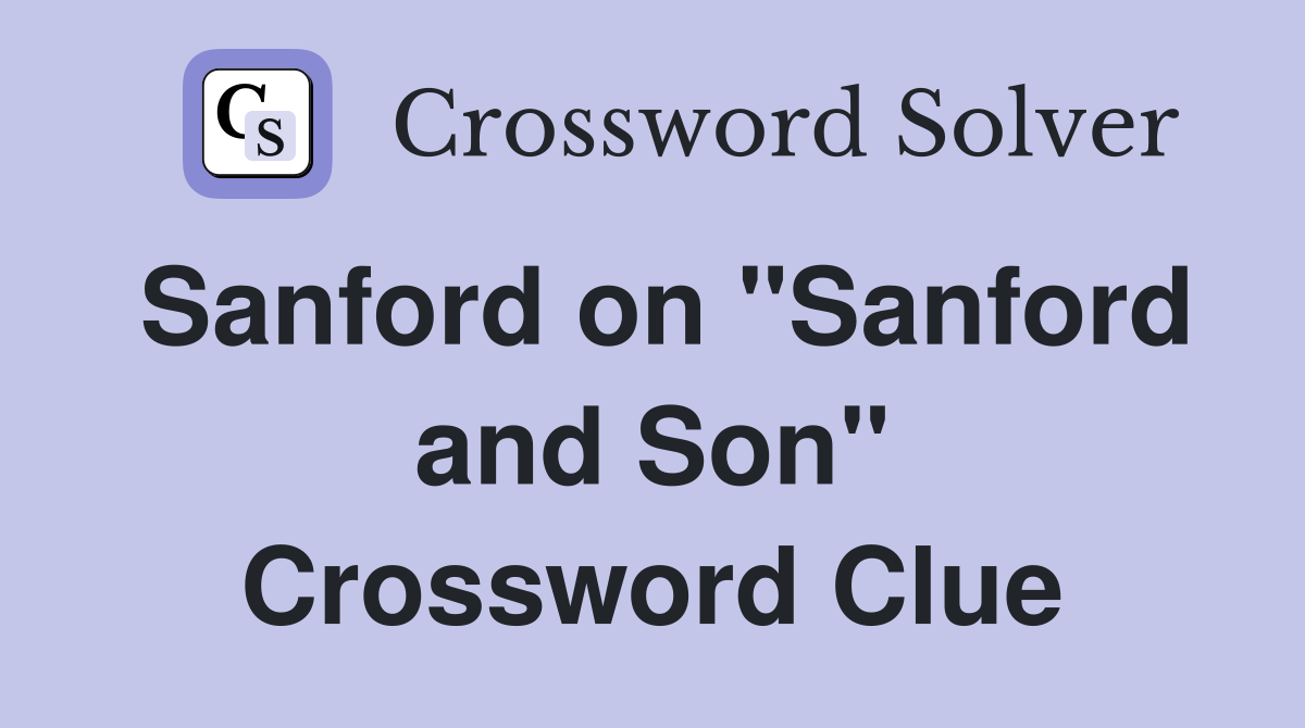 Sanford on "Sanford and Son" Crossword Clue