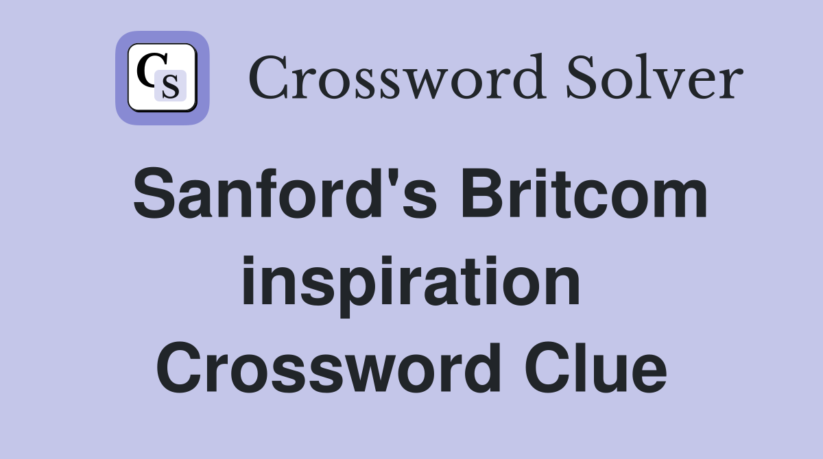 Sanford's Britcom inspiration Crossword Clue
