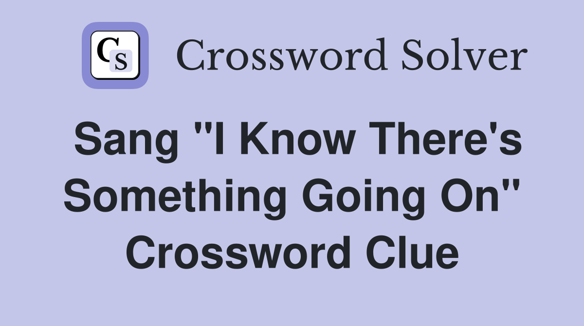 Sang "I Know There's Something Going On" Crossword Clue