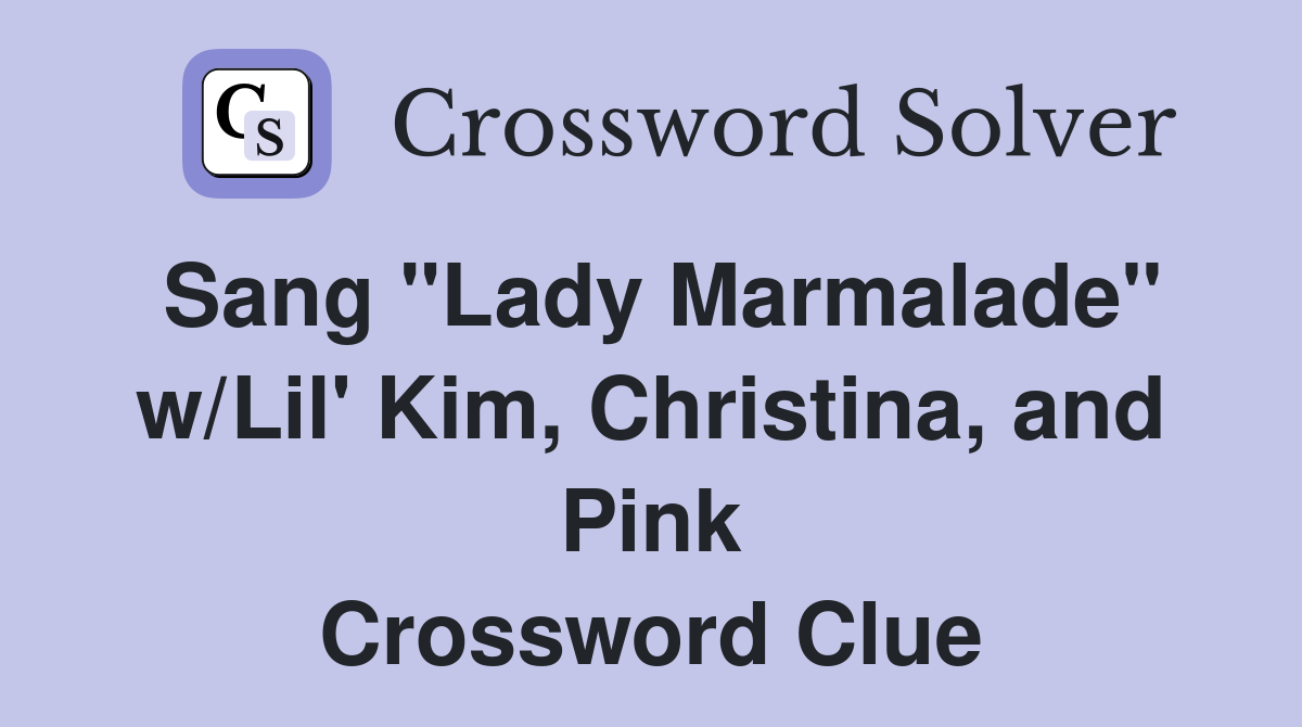 Sang "Lady Marmalade" w/Lil' Kim, Christina, and Pink Crossword Clue