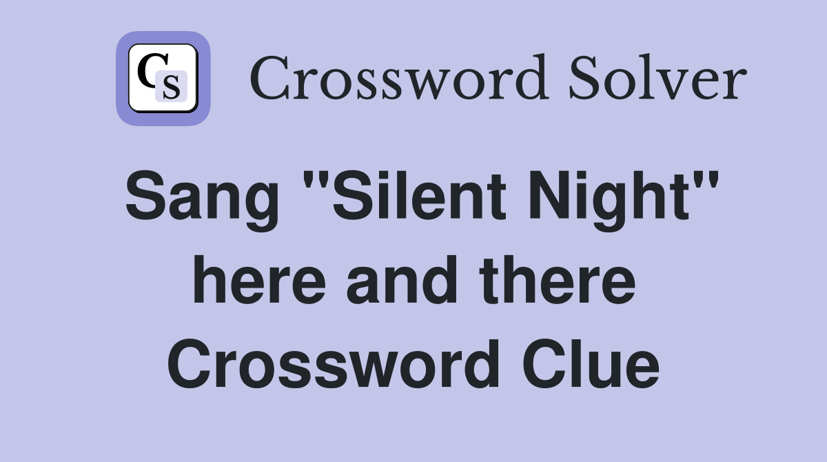 Sang "Silent Night" here and there Crossword Clue