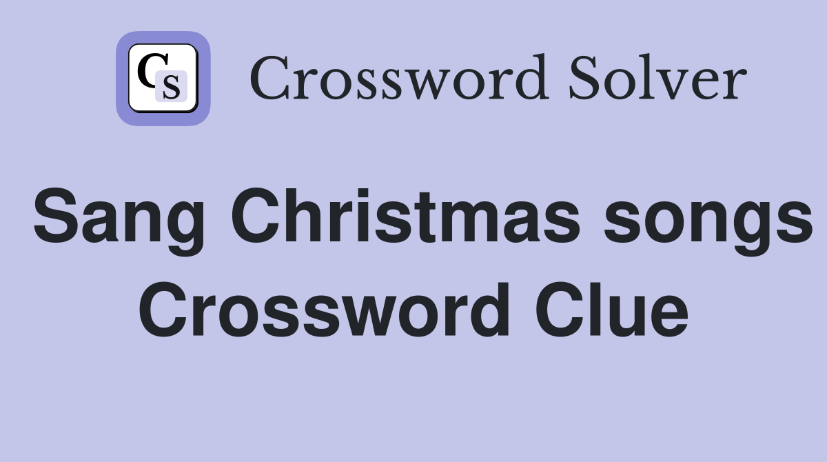 Sang Christmas songs Crossword Clue