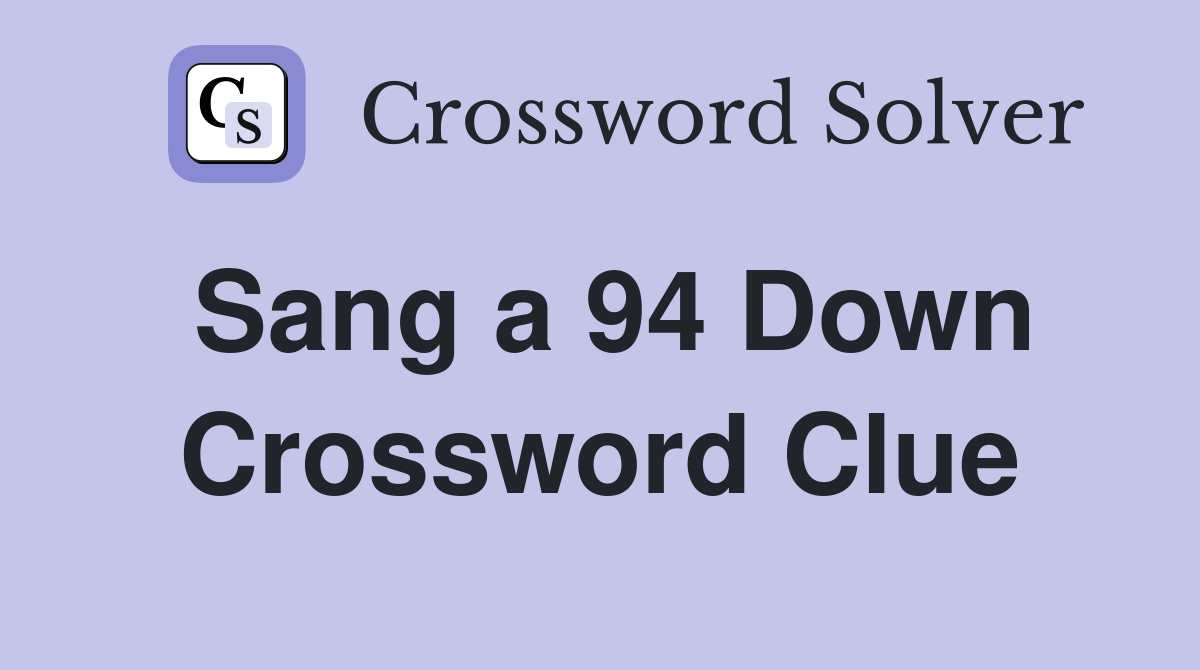 Sang a 94 Down Crossword Clue