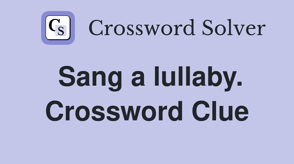 Sang a lullaby. Crossword Clue