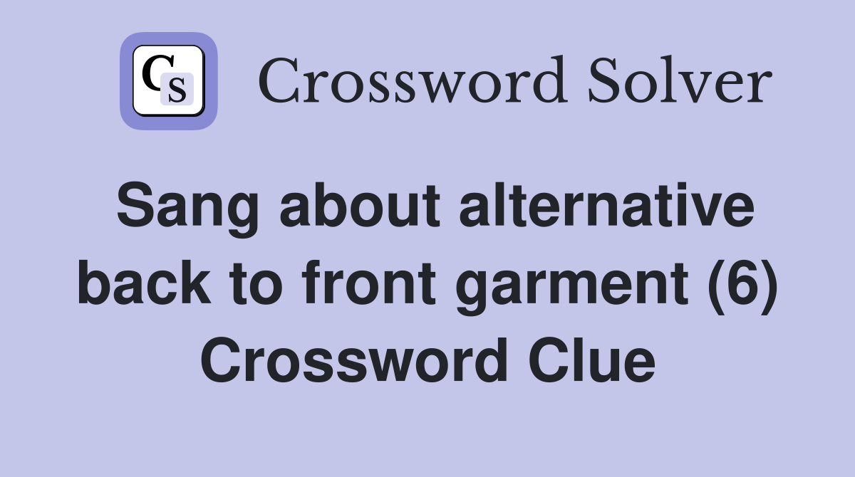 Sang about alternative back to front garment (6) Crossword Clue