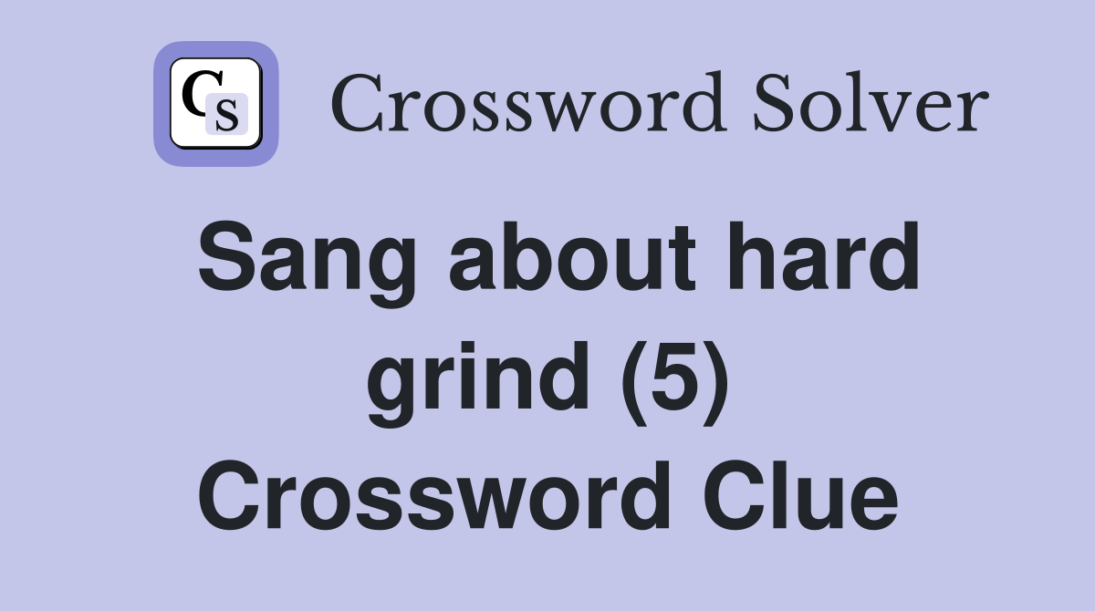Sang about hard grind (5) Crossword Clue