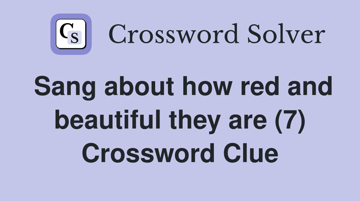 Sang about how red and beautiful they are (7) Crossword Clue
