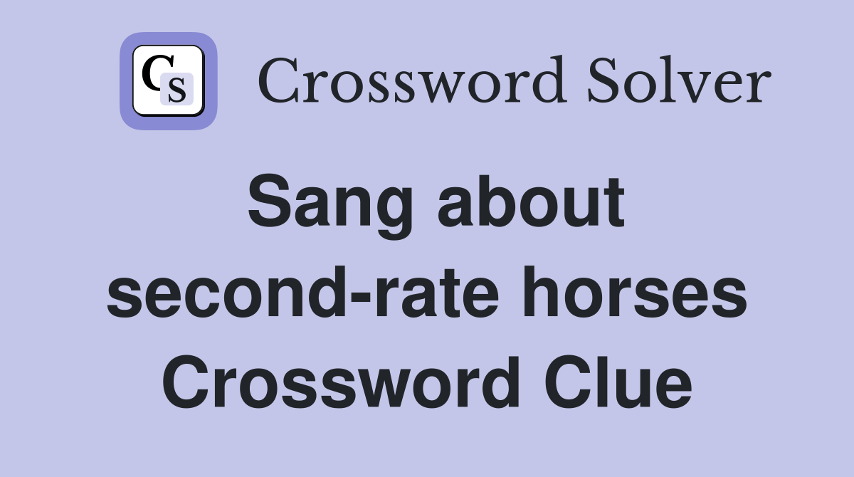 Sang about second-rate horses Crossword Clue