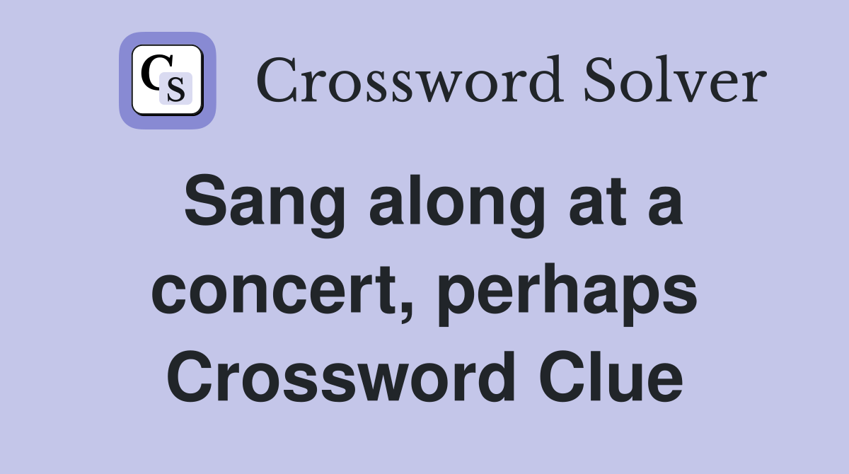 Sang along at a concert, perhaps Crossword Clue