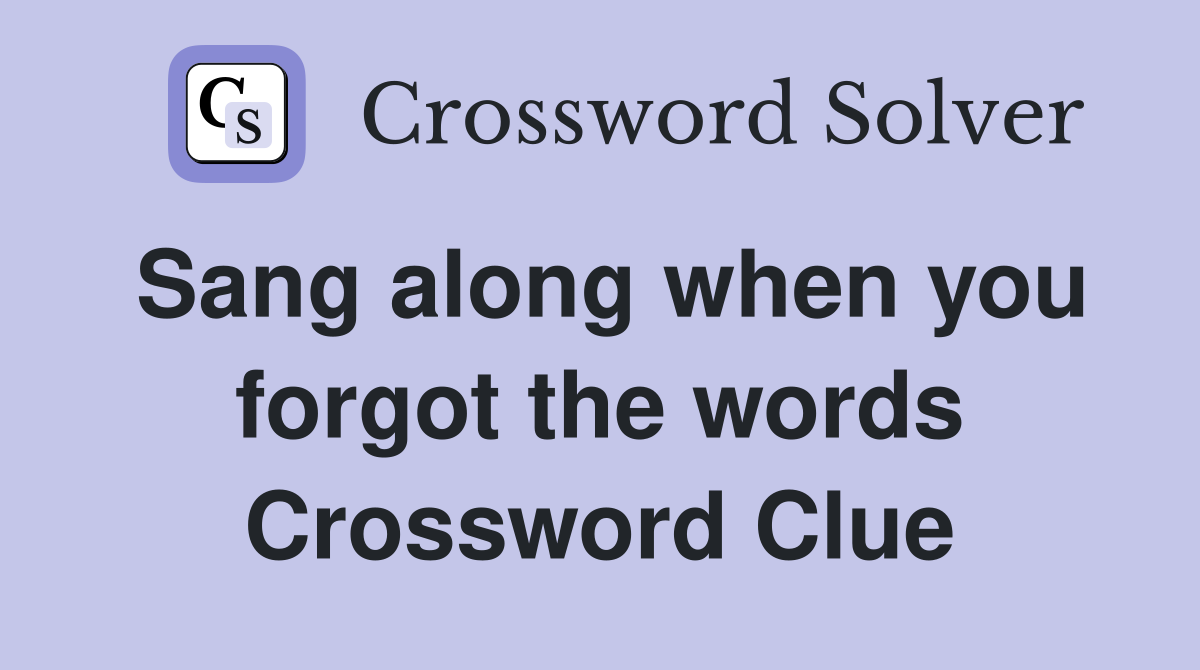 Sang along when you forgot the words Crossword Clue
