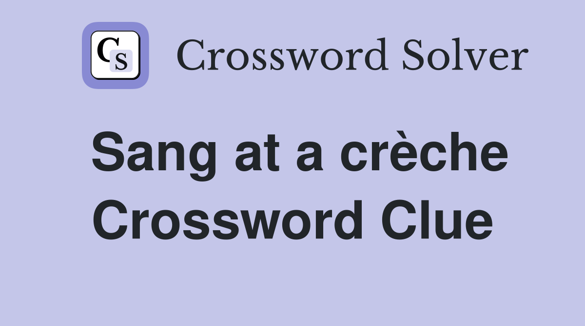 Sang at a crèche Crossword Clue