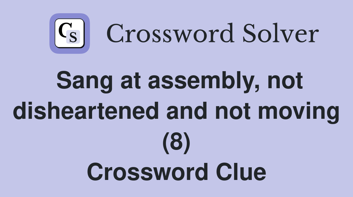 Sang at assembly, not disheartened and not moving (8) Crossword Clue