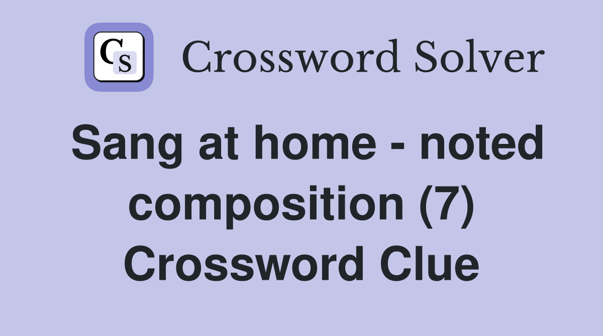 Sang at home - noted composition (7) Crossword Clue