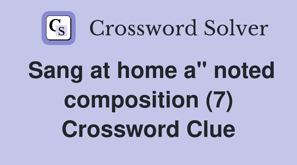 Sang at home a" noted composition (7) Crossword Clue